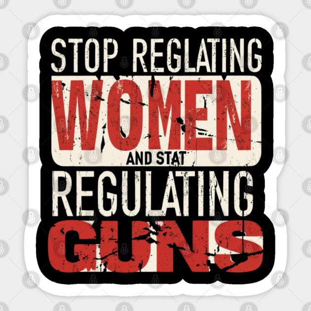 stop regulating women and start regulat Sticker by RalphWalteR